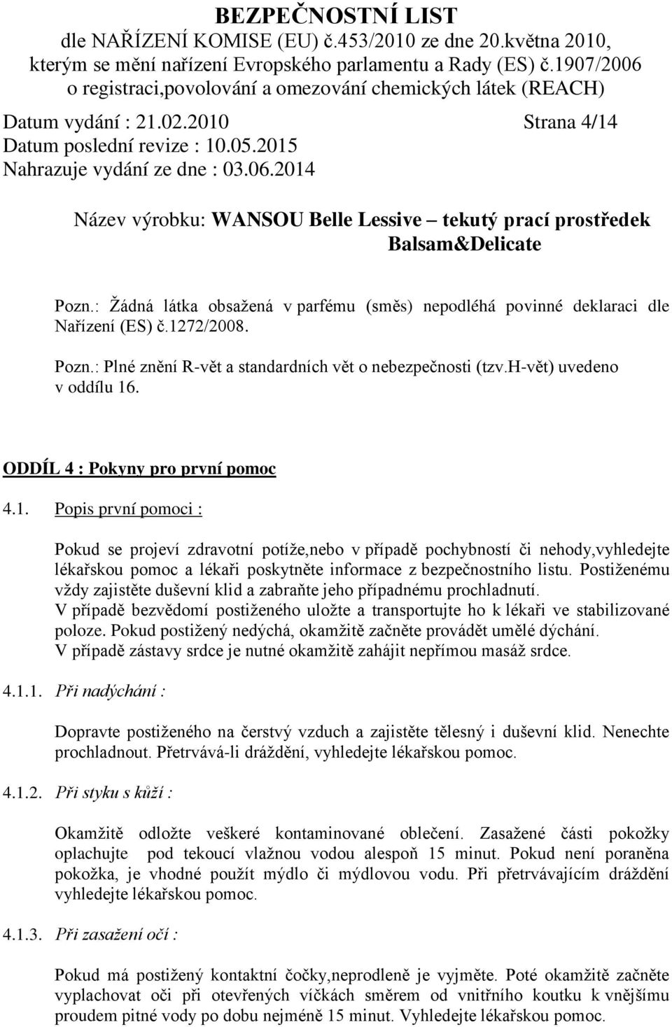 Postiženému vždy zajistěte duševní klid a zabraňte jeho případnému prochladnutí. V případě bezvědomí postiženého uložte a transportujte ho k lékaři ve stabilizované poloze.