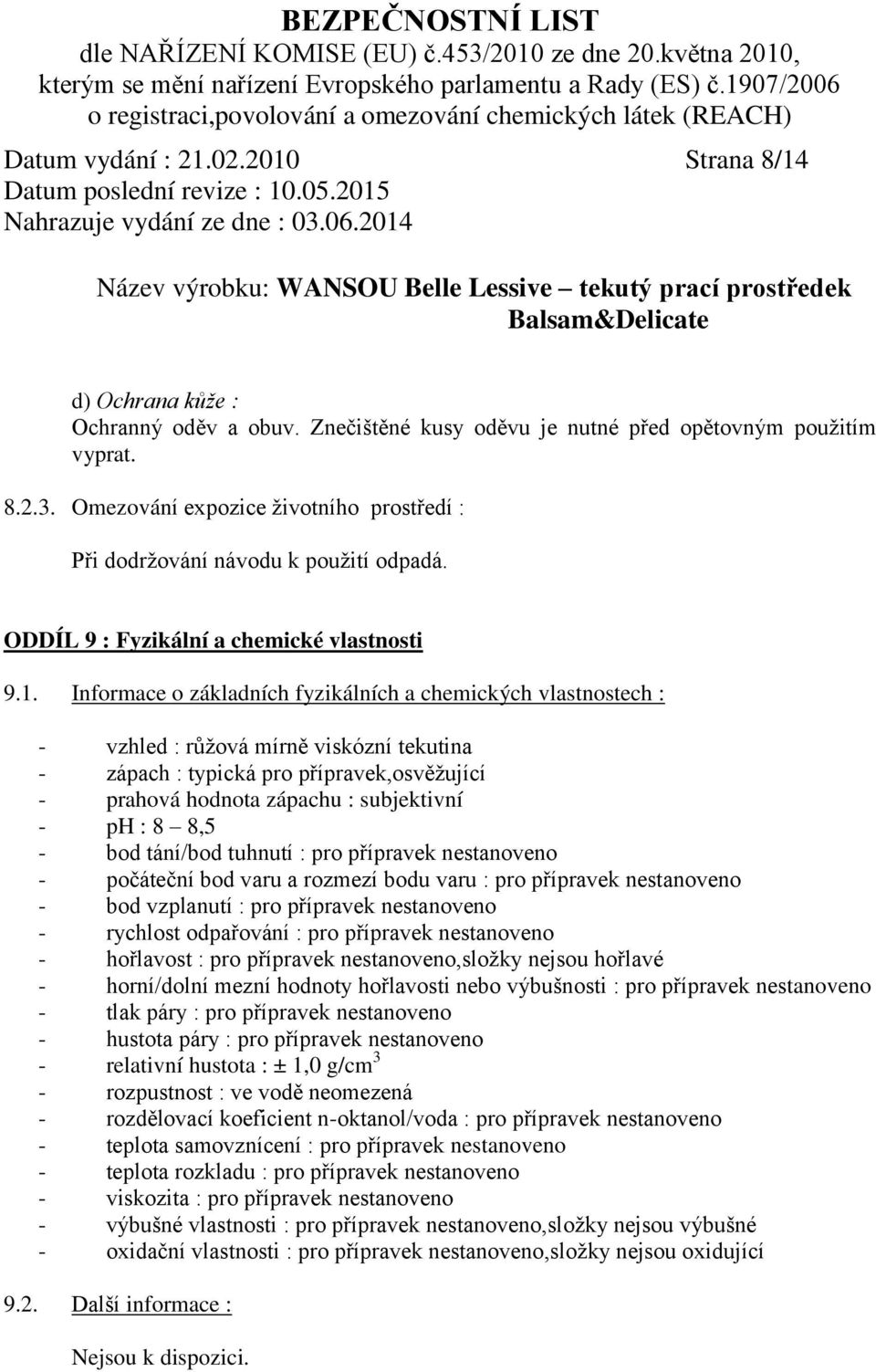 Informace o základních fyzikálních a chemických vlastnostech : - vzhled : růžová mírně viskózní tekutina - zápach : typická pro přípravek,osvěžující - prahová hodnota zápachu : subjektivní - ph : 8