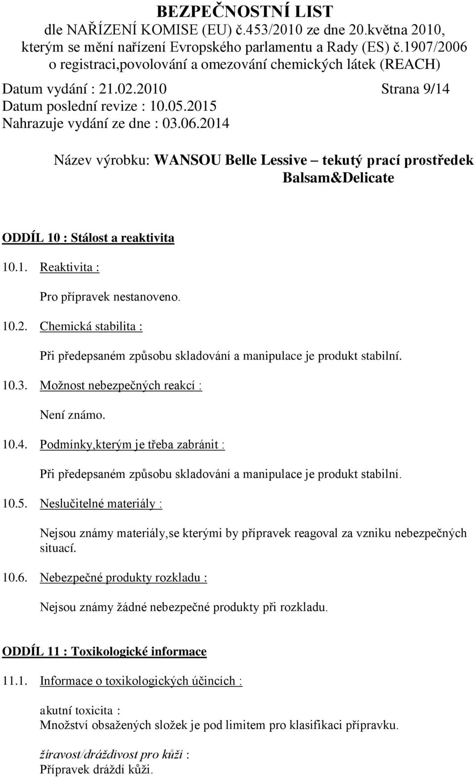 Neslučitelné materiály : Nejsou známy materiály,se kterými by přípravek reagoval za vzniku nebezpečných situací. 10.6.