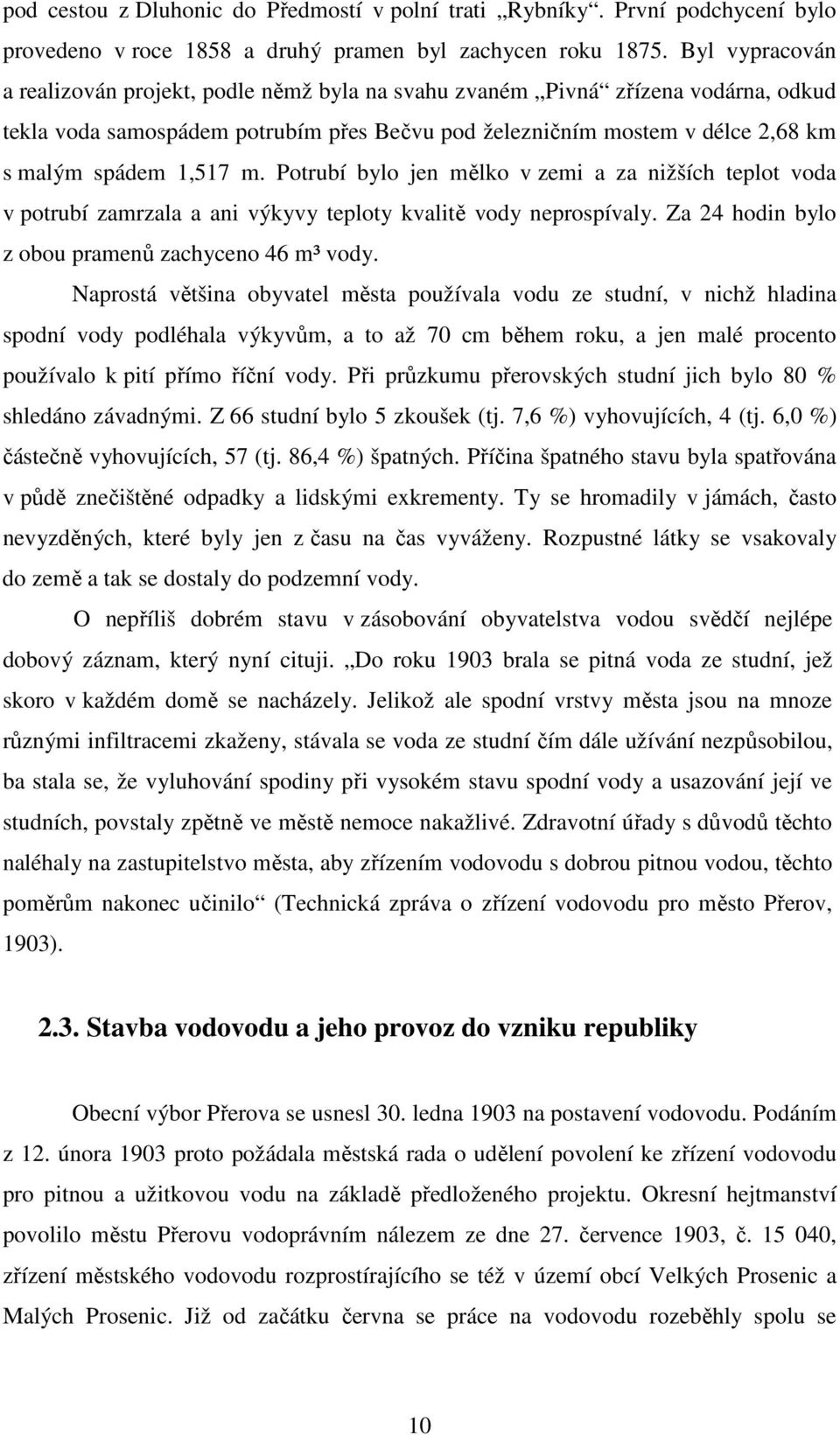 m. Potrubí bylo jen mělko v zemi a za nižších teplot voda v potrubí zamrzala a ani výkyvy teploty kvalitě vody neprospívaly. Za 24 hodin bylo z obou pramenů zachyceno 46 m³ vody.