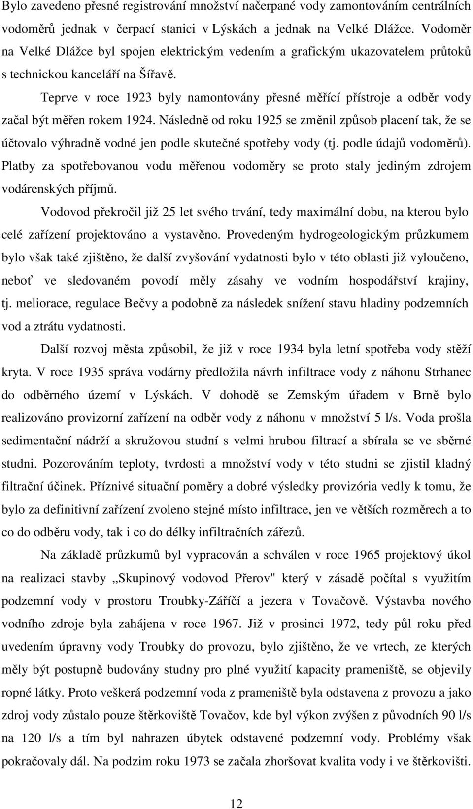 Teprve v roce 1923 byly namontovány přesné měřící přístroje a odběr vody začal být měřen rokem 1924.