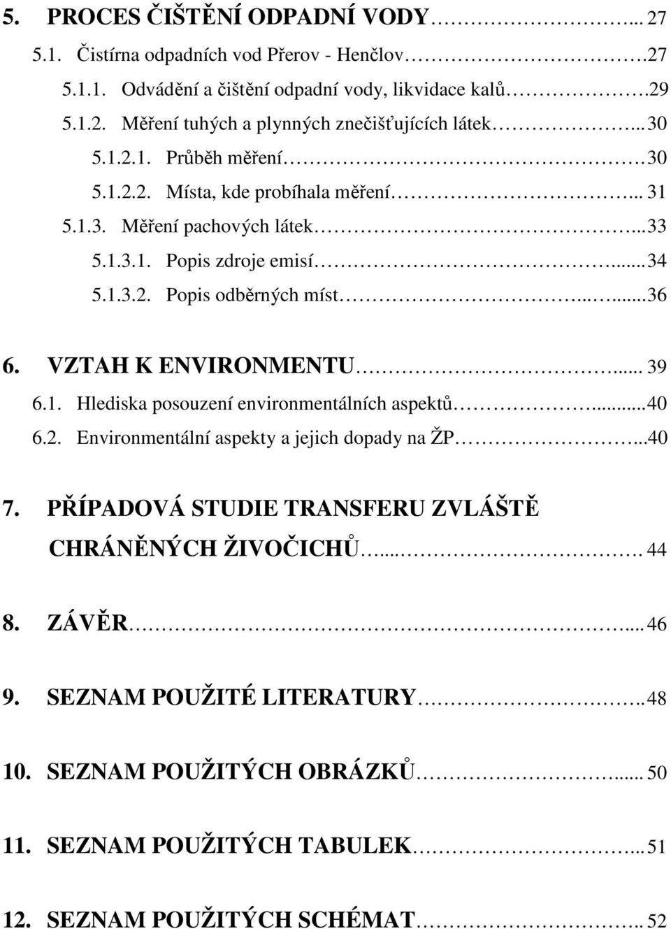 VZTAH K ENVIRONMENTU... 39 6.1. Hlediska posouzení environmentálních aspektů... 40 6.2. Environmentální aspekty a jejich dopady na ŽP...40 7.