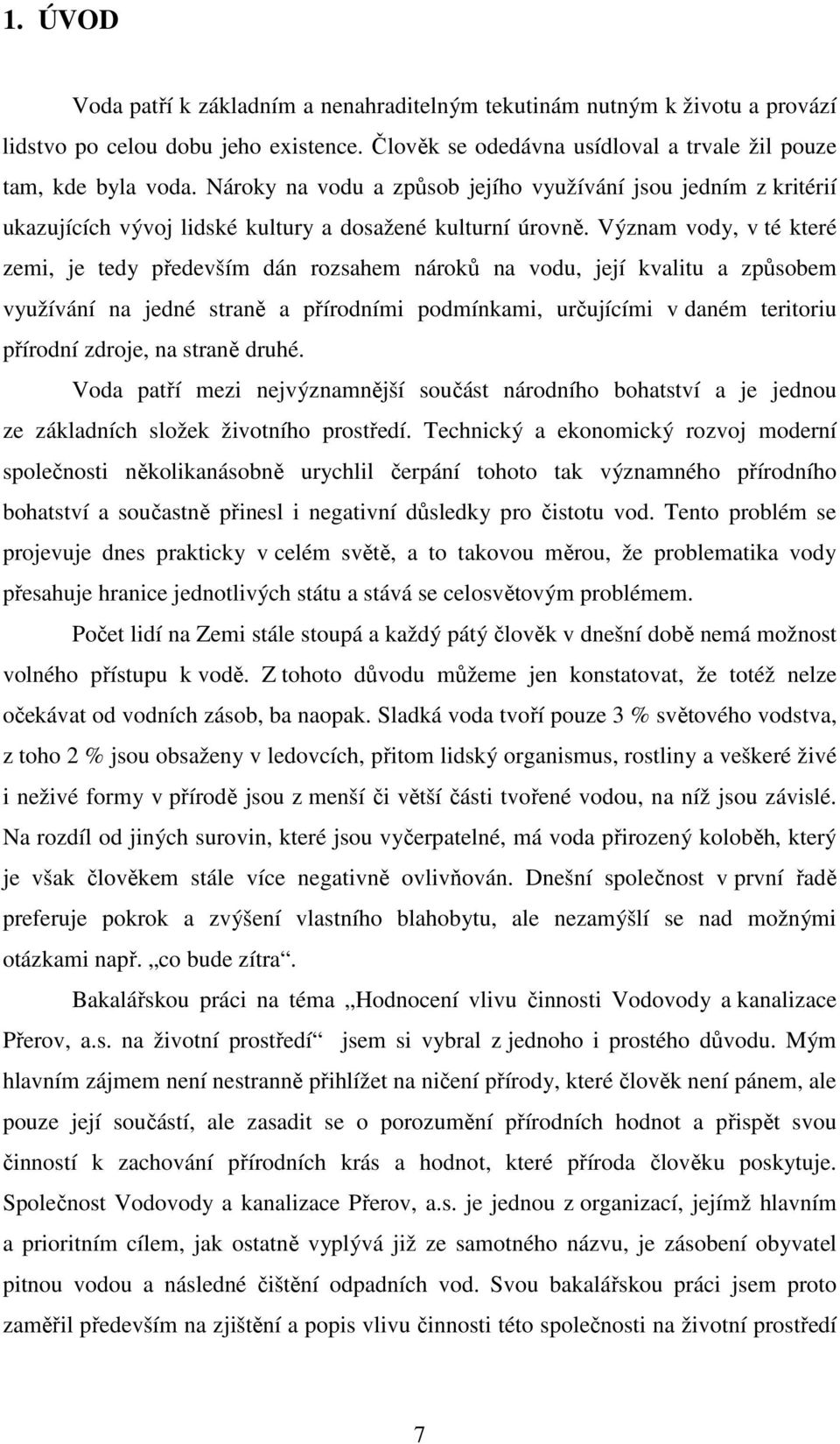 Význam vody, v té které zemi, je tedy především dán rozsahem nároků na vodu, její kvalitu a způsobem využívání na jedné straně a přírodními podmínkami, určujícími v daném teritoriu přírodní zdroje,