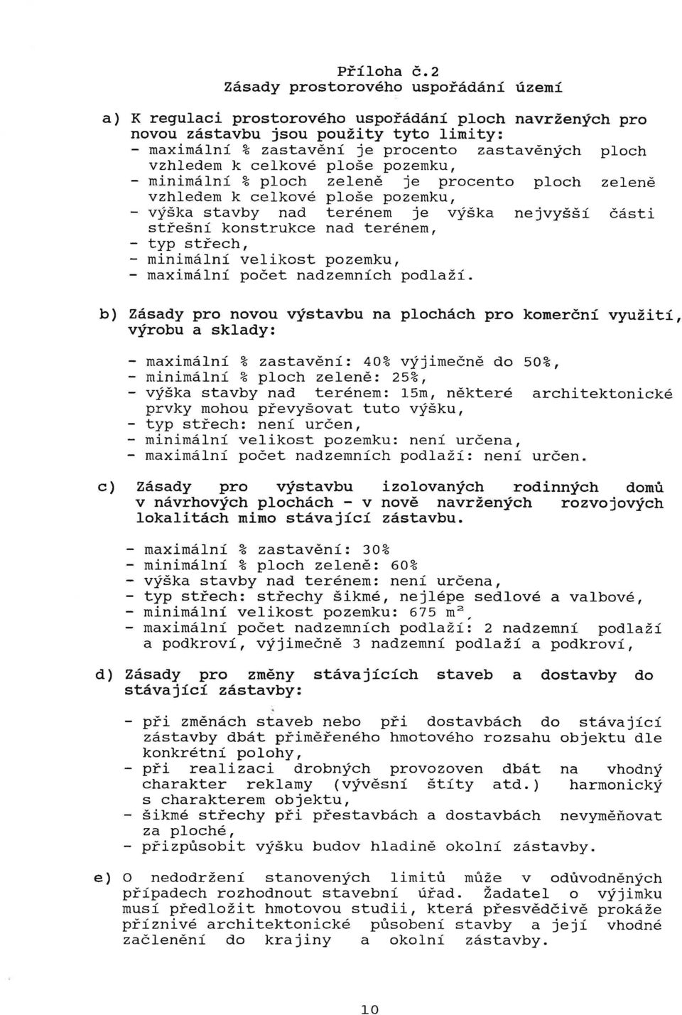 vzhledem k celkové ploše pozemku, - minimální % ploch zeleně je procento ploch vzhledem k celkové ploše pozemku, zeleně výška stavby nad terénem je výška střešní konstrukce nad terénem, nejvyšší