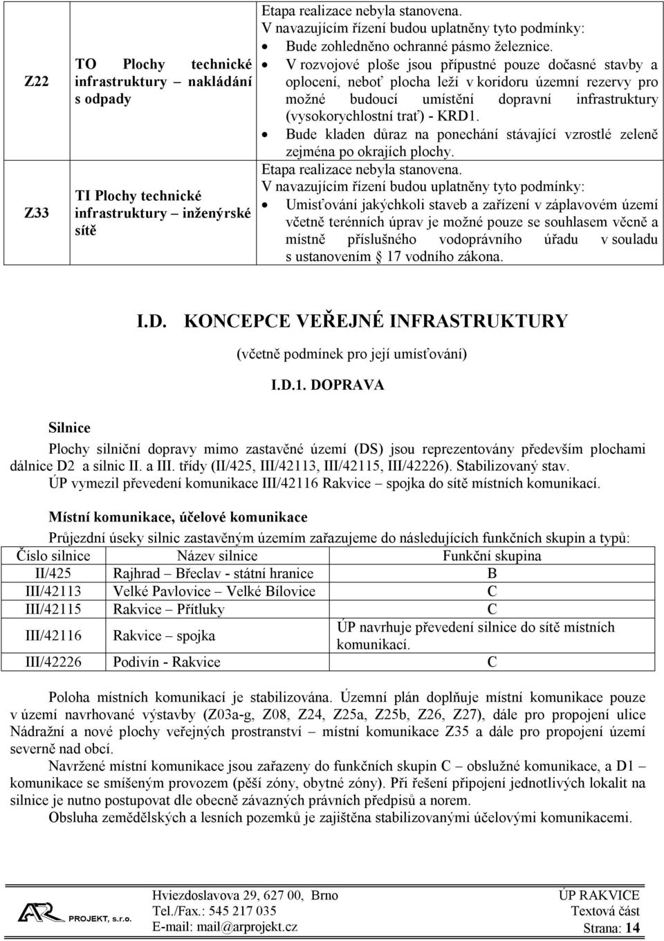 V rozvojové ploše jsou přípustné pouze dočasné stavby a oplocení, neboť plocha leží v koridoru územní rezervy pro možné budoucí umístění dopravní infrastruktury (vysokorychlostní trať) - KRD1.