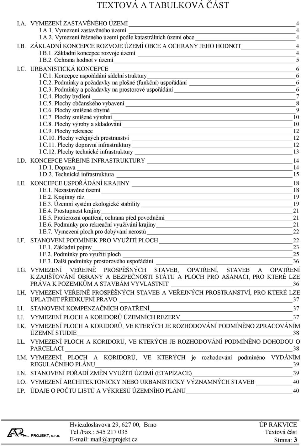 C.3. Podmínky a požadavky na prostorové uspořádání 6 I.C.4. Plochy bydlení 7 I.C.5. Plochy občanského vybavení 8 I.C.6. Plochy smíšené obytné 9 I.C.7. Plochy smíšené výrobní 10 I.C.8. Plochy výroby a skladování 10 I.