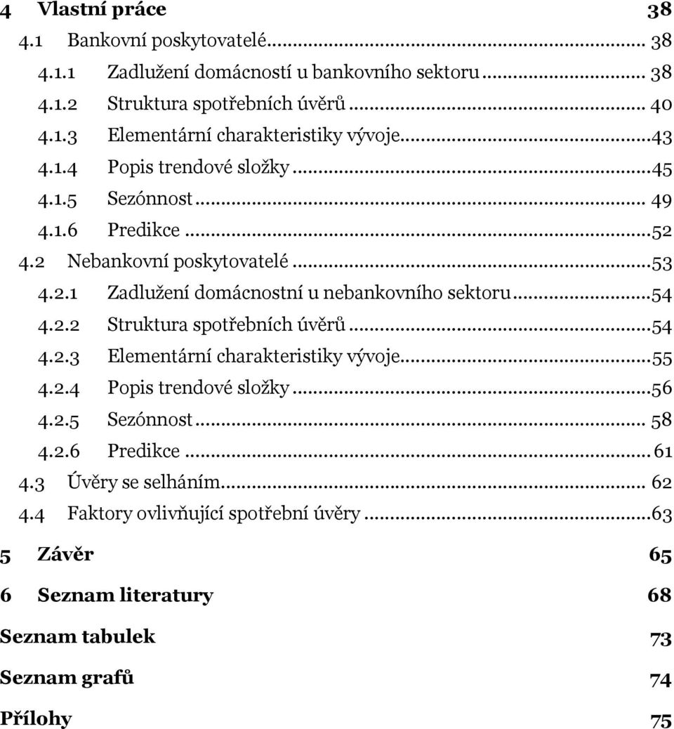 ..54 4.2.2 Struktura spotřebních úvěrů...54 4.2.3 Elementární charakteristiky vývoje...55 4.2.4 Popis trendové složky...56 4.2.5 Sezónnost... 58 4.2.6 Predikce... 61 4.