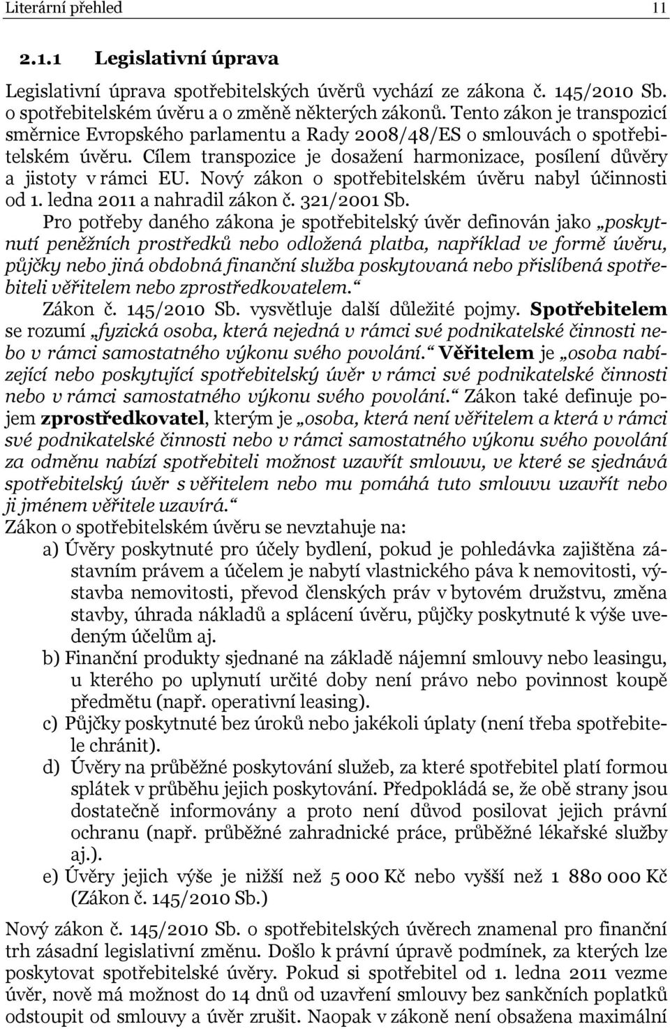 Nový zákon o spotřebitelském úvěru nabyl účinnosti od 1. ledna 2011 a nahradil zákon č. 321/2001 Sb.