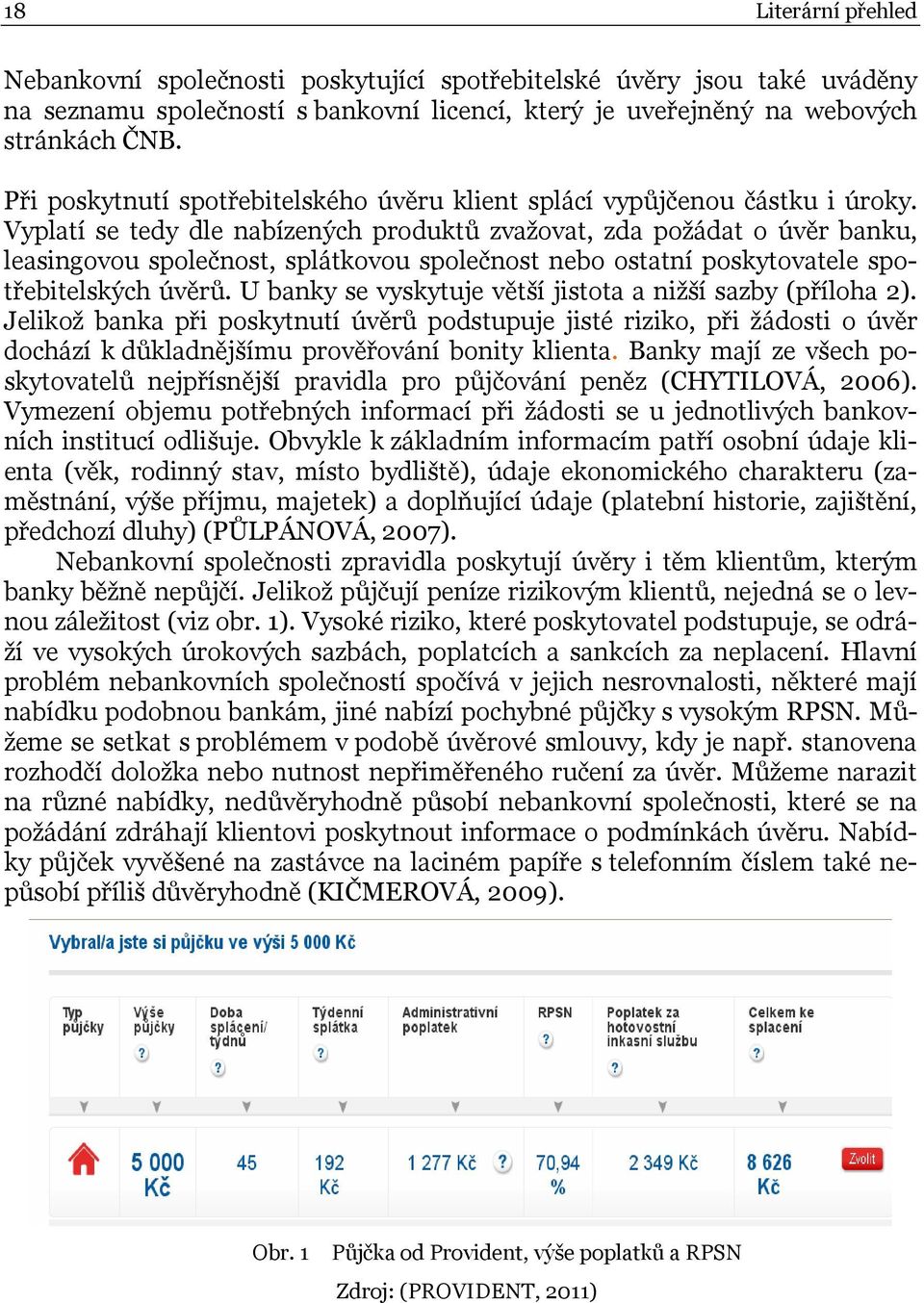 Vyplatí se tedy dle nabízených produktů zvažovat, zda požádat o úvěr banku, leasingovou společnost, splátkovou společnost nebo ostatní poskytovatele spotřebitelských úvěrů.