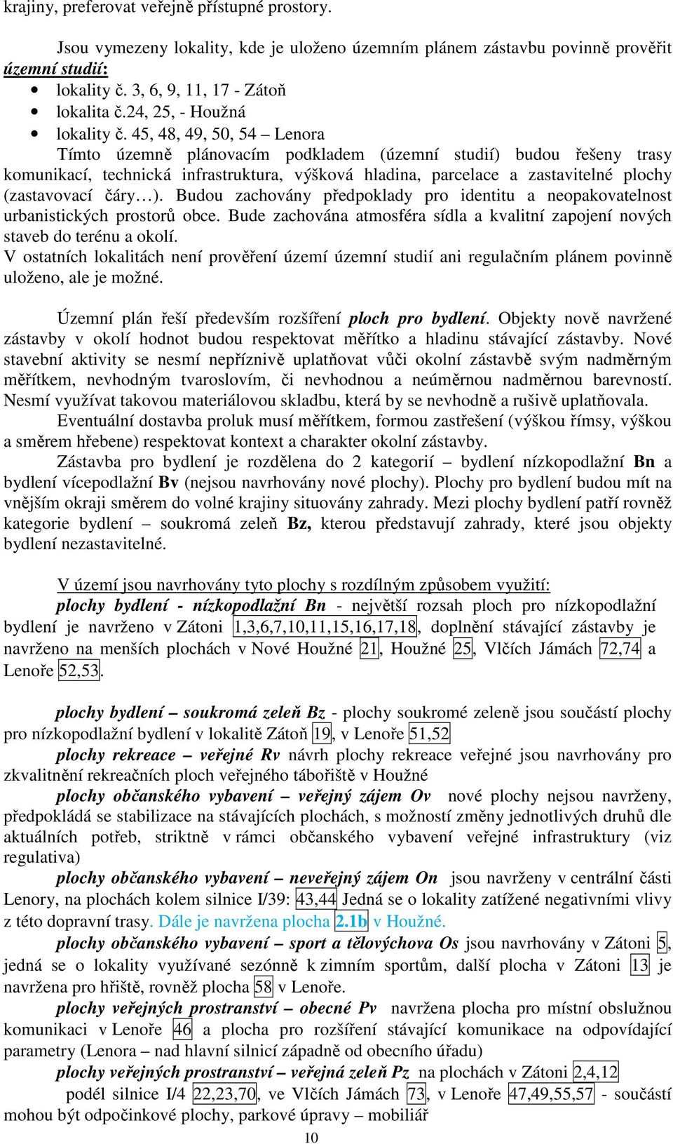 45, 48, 49, 50, 54 Lenora Tímto územně plánovacím podkladem (územní studií) budou řešeny trasy komunikací, technická infrastruktura, výšková hladina, parcelace a zastavitelné plochy (zastavovací čáry