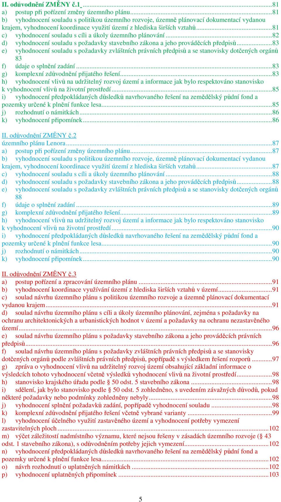 .. 81 c) vyhodnocení souladu s cíli a úkoly územního plánování... 82 d) vyhodnocení souladu s požadavky stavebního zákona a jeho prováděcích předpisů.