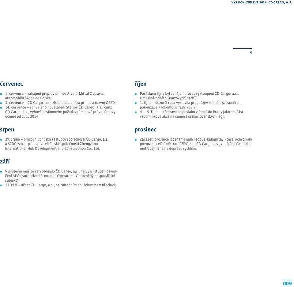 1. 2014 říjen Počátkem října byl zahájen proces vystoupení ČD Cargo, a.s., z mezinárodních (svazových) tarifů; 1.