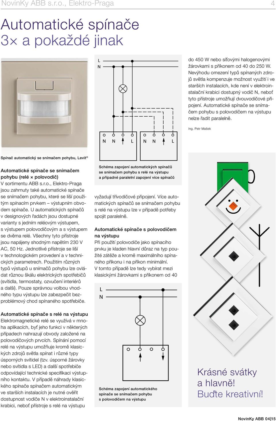 připojení. Automatické spínače se snímačem pohybu s polovodičem na výstupu nelze řadit paralelně. Ing.