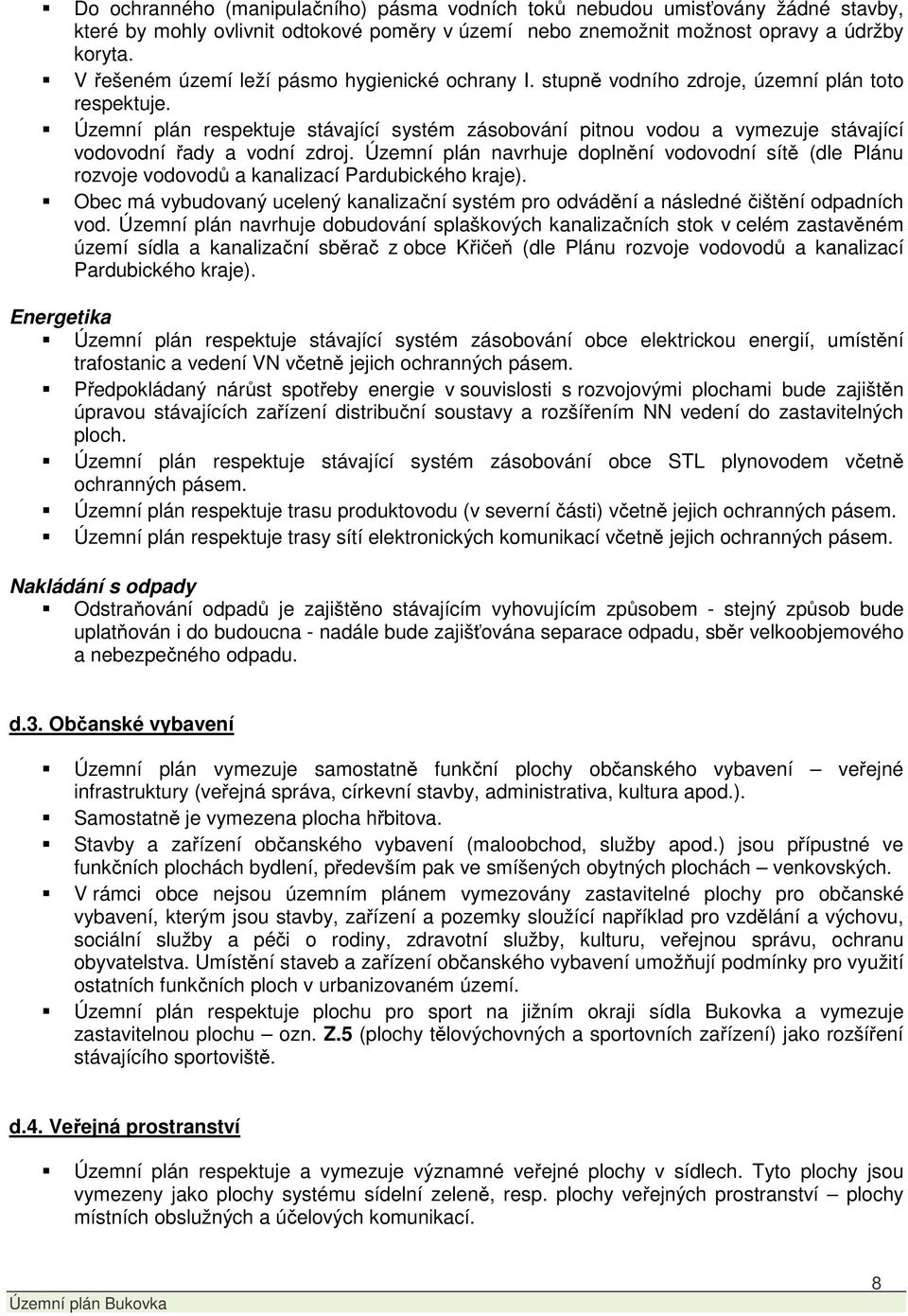 Územní plán respektuje stávající systém zásobování pitnou vodou a vymezuje stávající vodovodní řady a vodní zdroj.