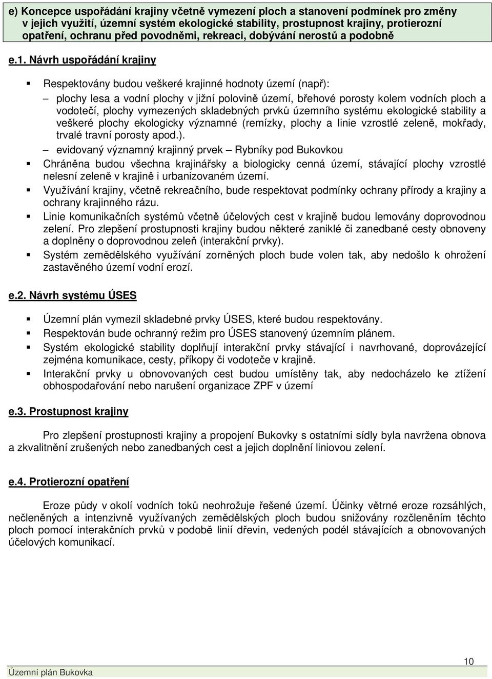 Návrh uspořádání krajiny Respektovány budou veškeré krajinné hodnoty území (např): plochy lesa a vodní plochy v jižní polovině území, břehové porosty kolem vodních ploch a vodotečí, plochy vymezených