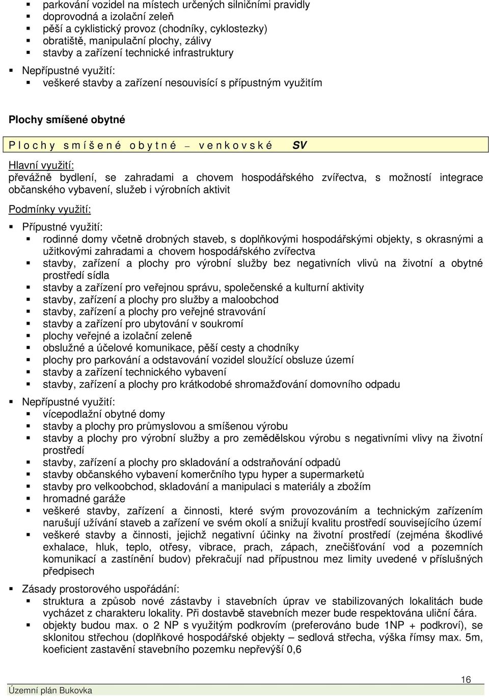 využití: převážně bydlení, se zahradami a chovem hospodářského zvířectva, s možností integrace občanského vybavení, služeb i výrobních aktivit Podmínky využití: Přípustné využití: rodinné domy včetně