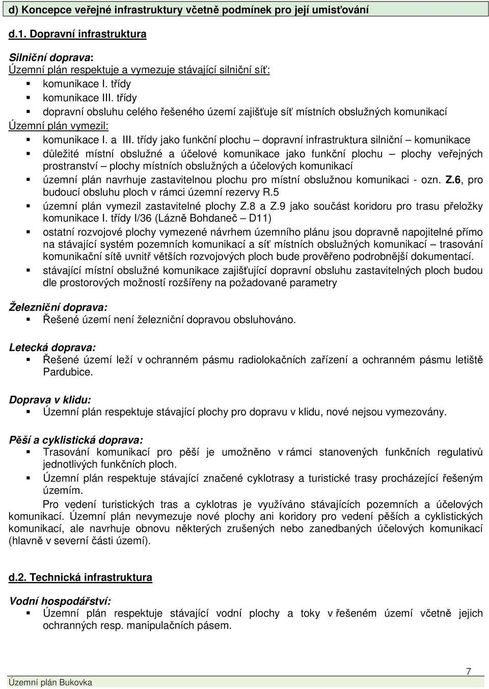 třídy jako funkční plochu dopravní infrastruktura silniční komunikace důležité místní obslužné a účelové komunikace jako funkční plochu plochy veřejných prostranství plochy místních obslužných a