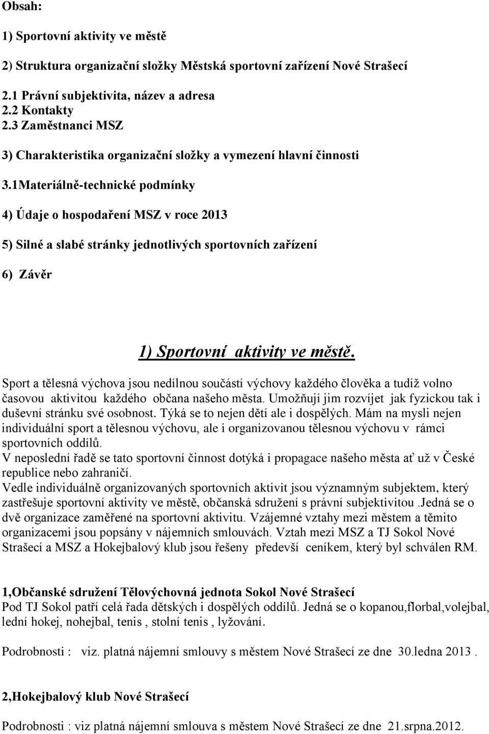 1Materiálně-technické podmínky 4) Údaje o hospodaření MSZ v roce 2013 5) Silné a slabé stránky jednotlivých sportovních zařízení 6) Závěr 1) Sportovní aktivity ve městě.