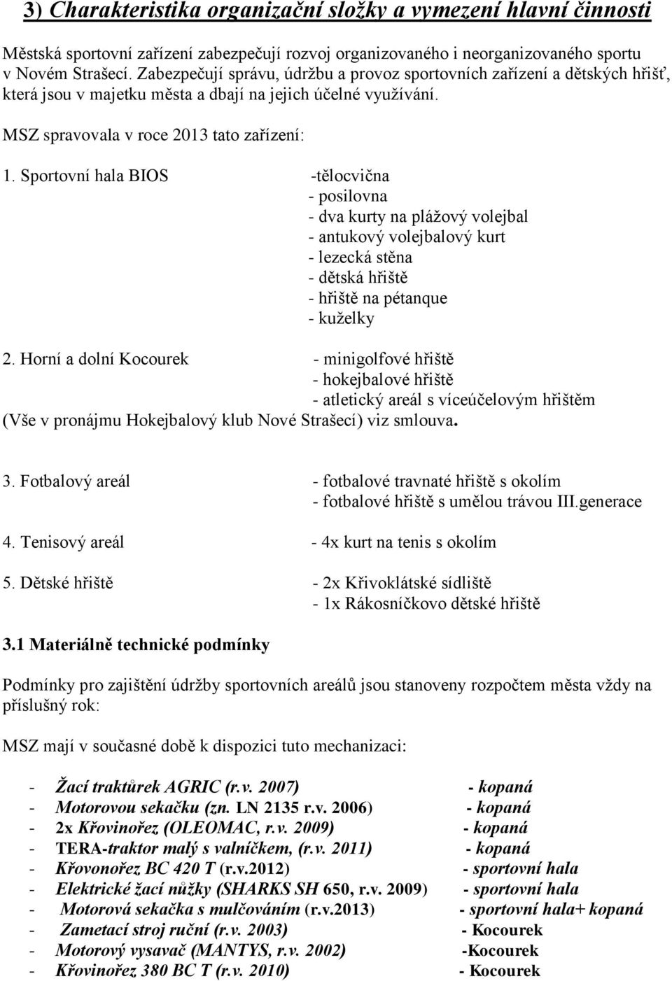 Sportovní hala BIOS -tělocvična - posilovna - dva kurty na plážový volejbal - antukový volejbalový kurt - lezecká stěna - dětská hřiště - hřiště na pétanque - kuželky 2.