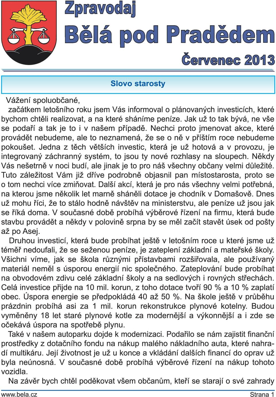 Jedna z těch větších investic, která je už hotová a v provozu, je integrovaný záchranný systém, to jsou ty nové rozhlasy na sloupech.