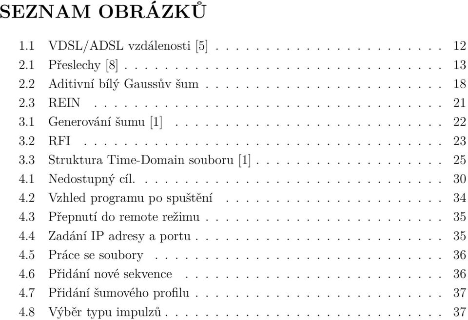 2 Vzhled programu po spuštění...................... 34 4.3 Přepnutí do remote režimu........................ 35 4.4 Zadání IP adresy a portu......................... 35 4.5 Práce se soubory............................. 36 4.