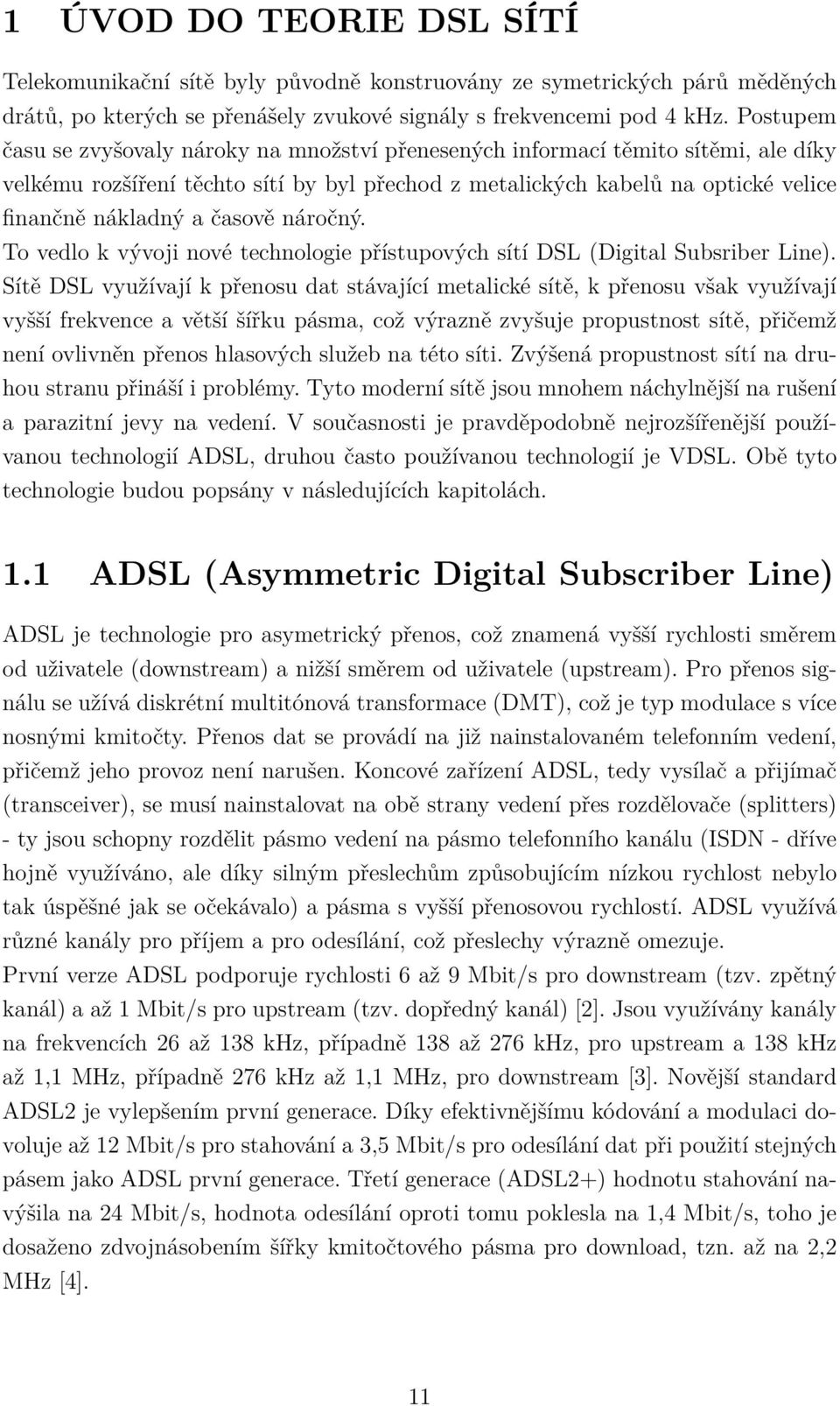 časově náročný. To vedlo k vývoji nové technologie přístupových sítí DSL (Digital Subsriber Line).