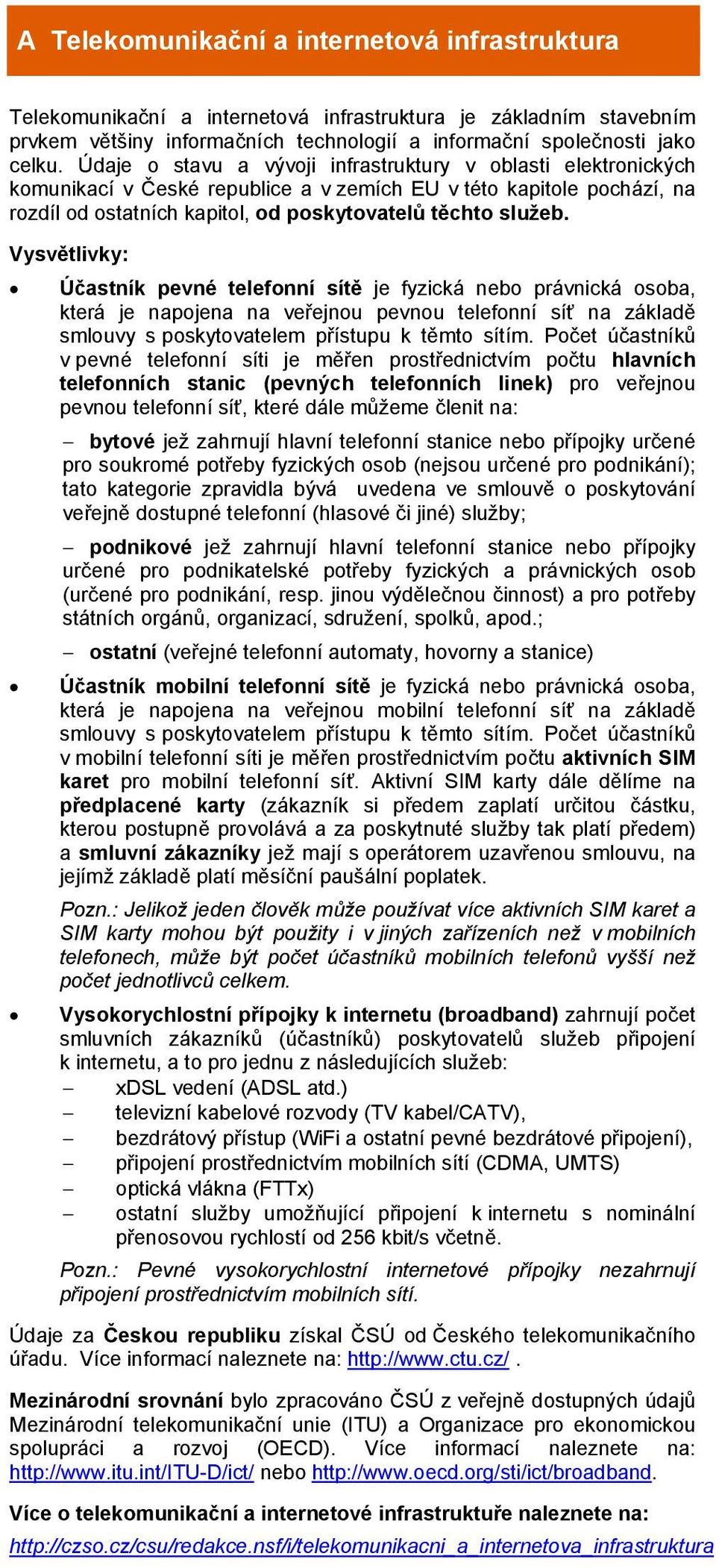 Vysvětlivky: Účastník pevné telefonní sítě je fyzická nebo právnická osoba, která je napojena na veřejnou pevnou telefonní síť na základě smlouvy s poskytovatelem přístupu k těmto sítím.
