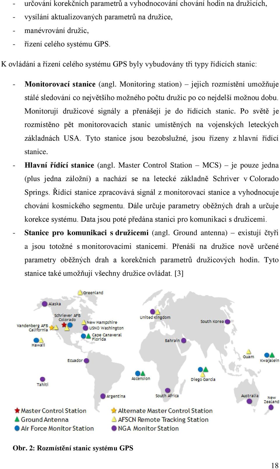 Monitoring station) jejich rozmístění umožňuje stálé sledování co největšího možného počtu družic po co nejdelší možnou dobu. Monitorují družicové signály a přenášejí je do řídících stanic.