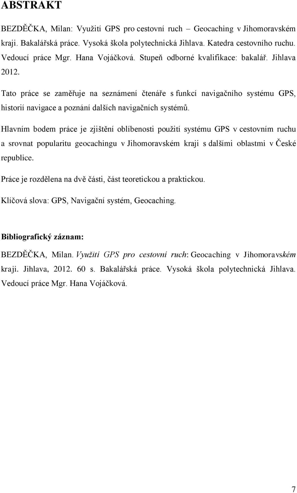 Tato práce se zaměřuje na seznámení čtenáře s funkcí navigačního systému GPS, historií navigace a poznání dalších navigačních systémů.