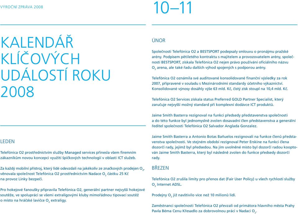 s podporou arény. Telefónica O2 oznámila své auditované konsolidované finanční výsledky za rok 2007, připravené v souladu s Mezinárodními standardy účetního výkaznictví.