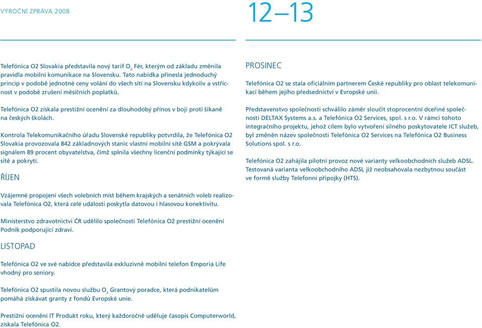 Prosinec Telefónica O2 se stala oficiálním partnerem České republiky pro oblast telekomunikací během jejího předsednictví v Evropské unii.