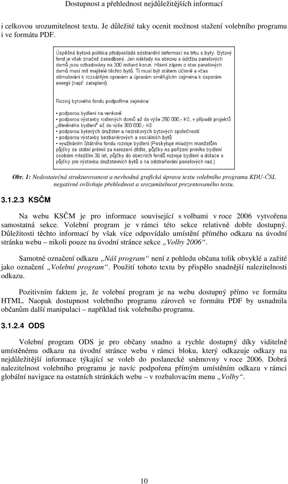 3 KSČM Na webu KSČM je pro informace související s volbami v roce 2006 vytvořena samostatná sekce. Volební program je v rámci této sekce relativně dobře dostupný.