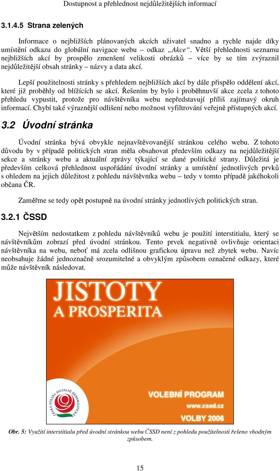 Větší přehlednosti seznamu nejbližších akcí by prospělo zmenšení velikosti obrázků více by se tím zvýraznil nejdůležitější obsah stránky názvy a data akcí.