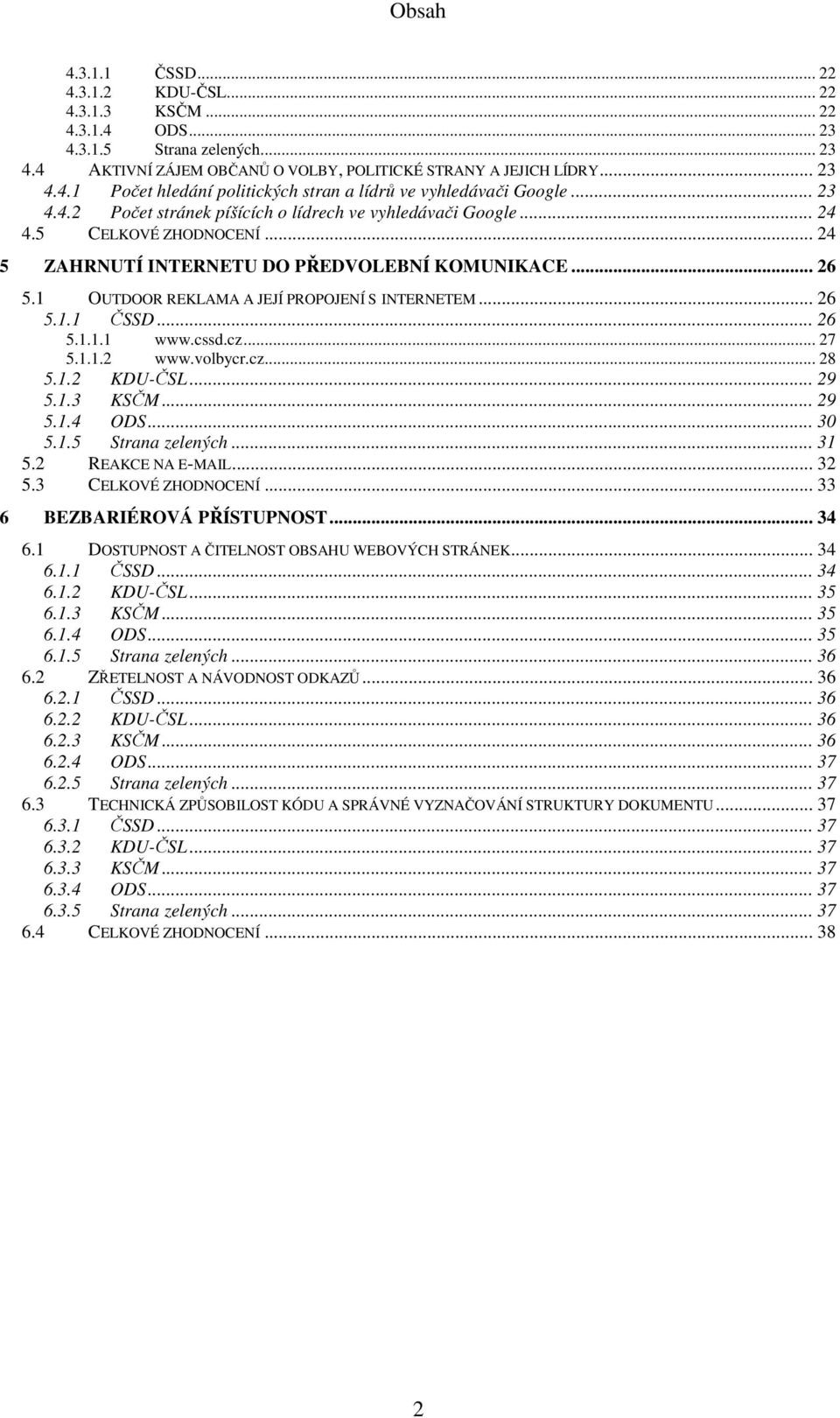 1 OUTDOOR REKLAMA A JEJÍ PROPOJENÍ S INTERNETEM... 26 5.1.1 ČSSD... 26 5.1.1.1 www.cssd.cz... 27 5.1.1.2 www.volbycr.cz... 28 5.1.2 KDU-ČSL... 29 5.1.3 KSČM... 29 5.1.4 ODS... 30 5.1.5 Strana zelených.