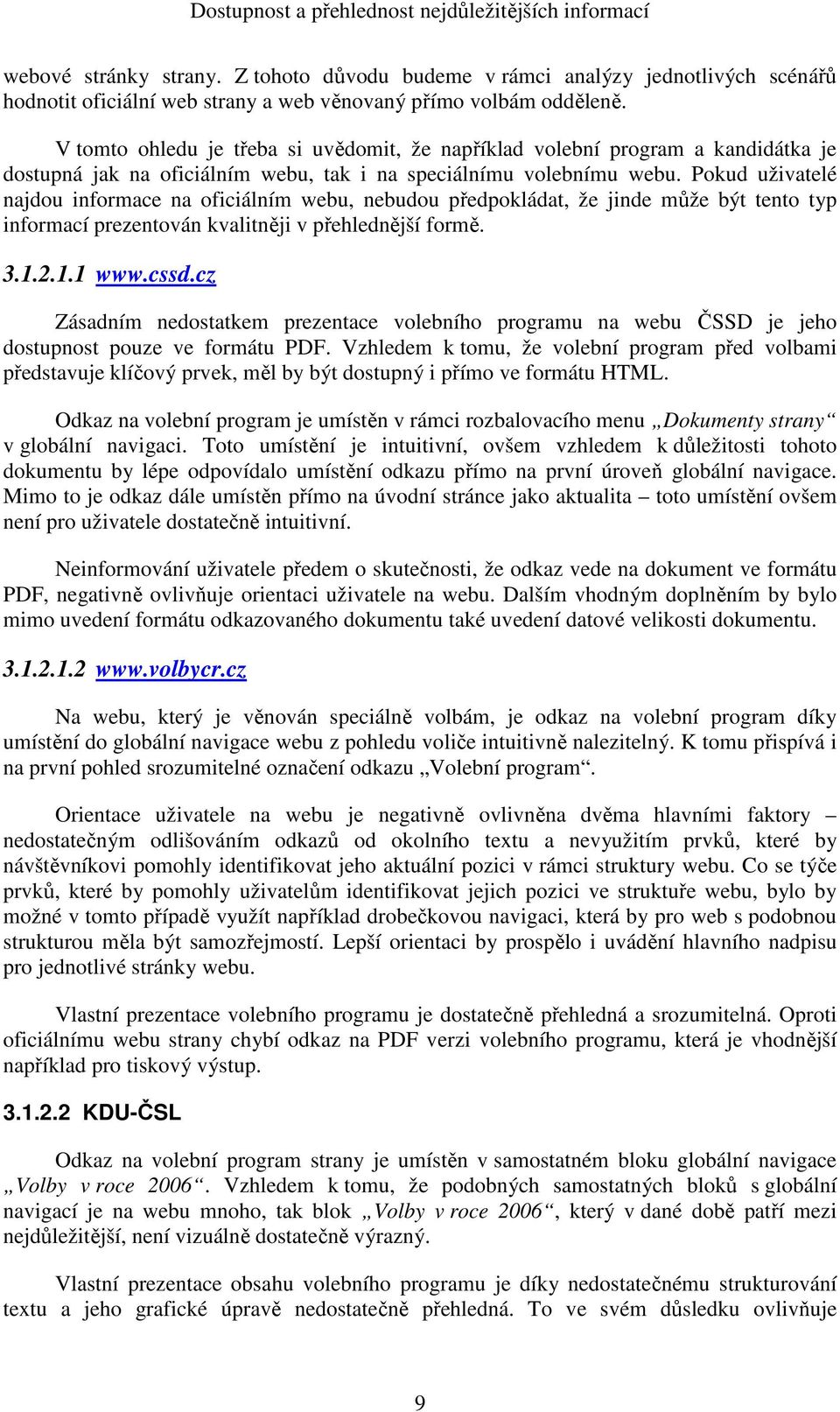 V tomto ohledu je třeba si uvědomit, že například volební program a kandidátka je dostupná jak na oficiálním webu, tak i na speciálnímu volebnímu webu.