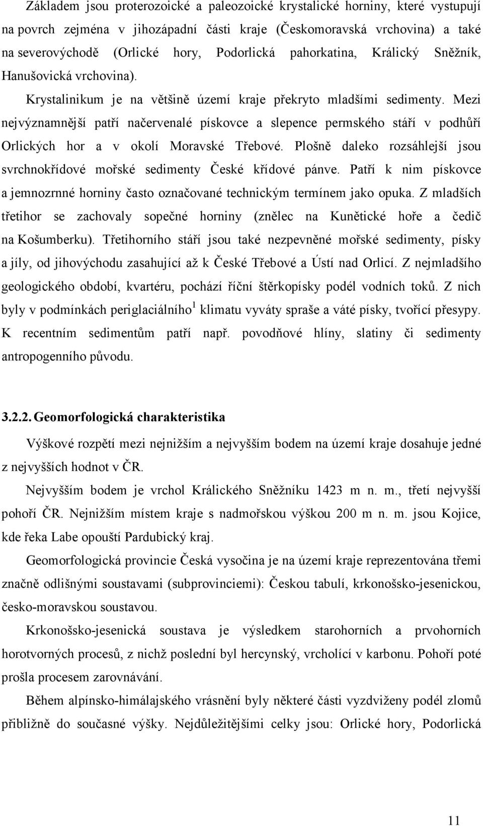 Mezi nejvýznamnější patří načervenalé pískovce a slepence permského stáří v podhůří Orlických hor a v okolí Moravské Třebové.