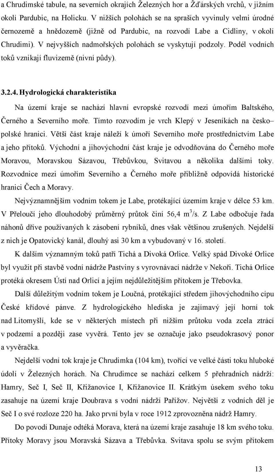 Podél vodních toků vznikají fluvizemě (nivní půdy). 3.2.4. Hydrologická charakteristika Na území kraje se nachází hlavní evropské rozvodí mezi úmořím Baltského, Černého a Severního moře.