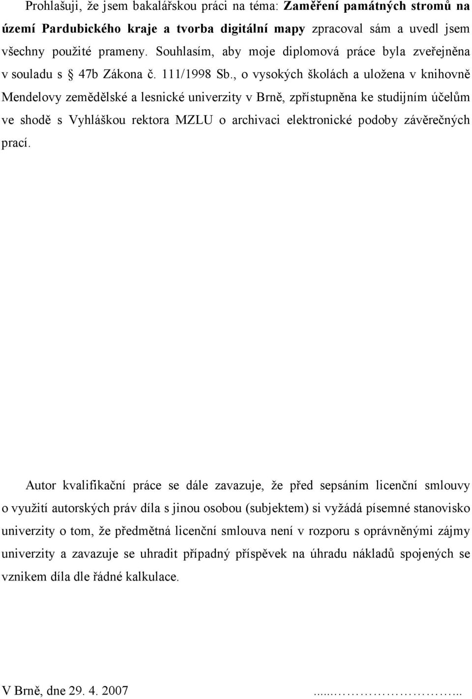 , o vysokých školách a uložena v knihovně Mendelovy zemědělské a lesnické univerzity v Brně, zpřístupněna ke studijním účelům ve shodě s Vyhláškou rektora MZLU o archivaci elektronické podoby