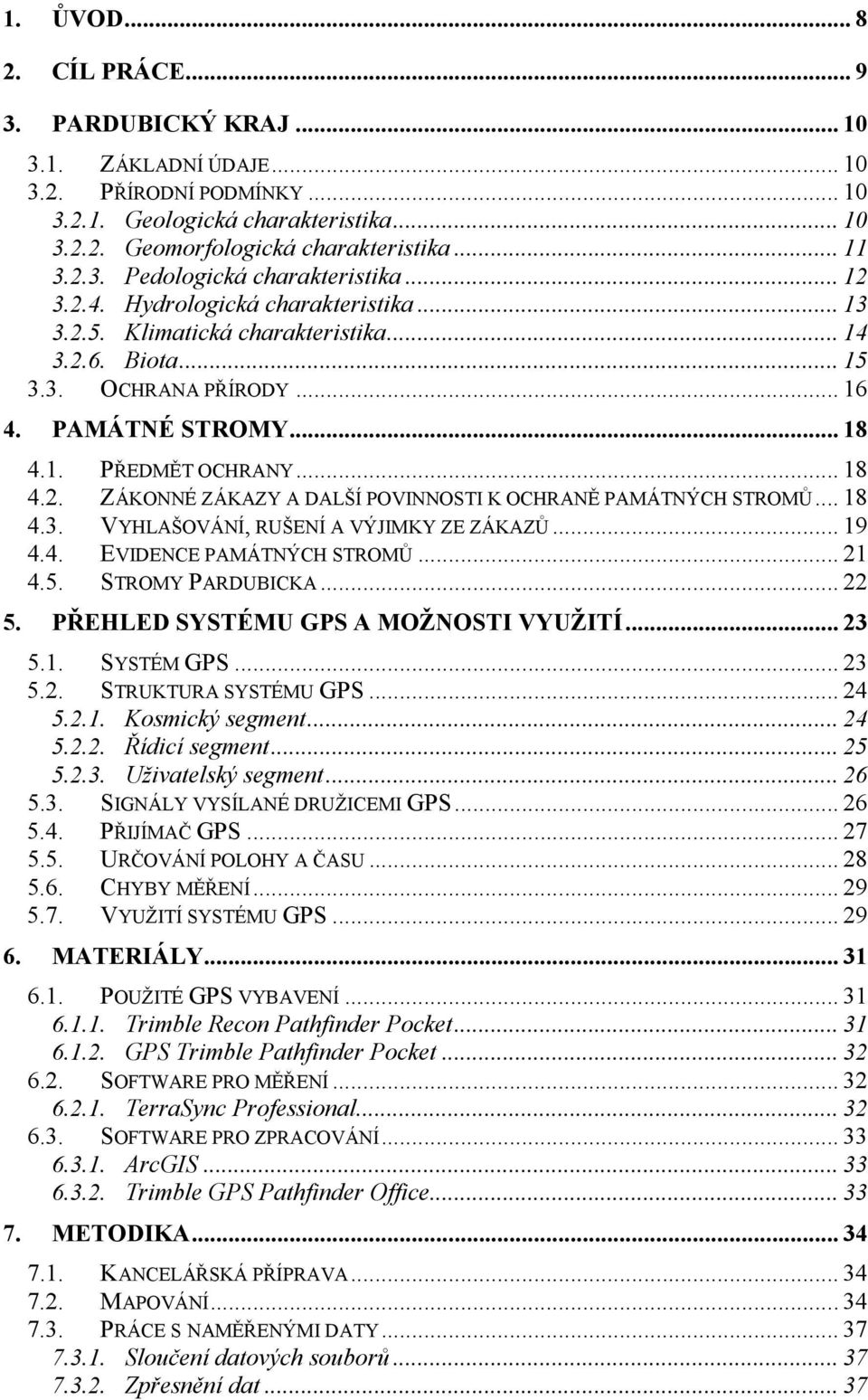 .. 18 4.3. VYHLAŠOVÁNÍ, RUŠENÍ A VÝJIMKY ZE ZÁKAZŮ... 19 4.4. EVIDENCE PAMÁTNÝCH STROMŮ... 21 4.5. STROMY PARDUBICKA... 22 5. PŘEHLED SYSTÉMU GPS A MOŽNOSTI VYUŽITÍ... 23 5.1. SYSTÉM GPS... 23 5.2. STRUKTURA SYSTÉMU GPS.