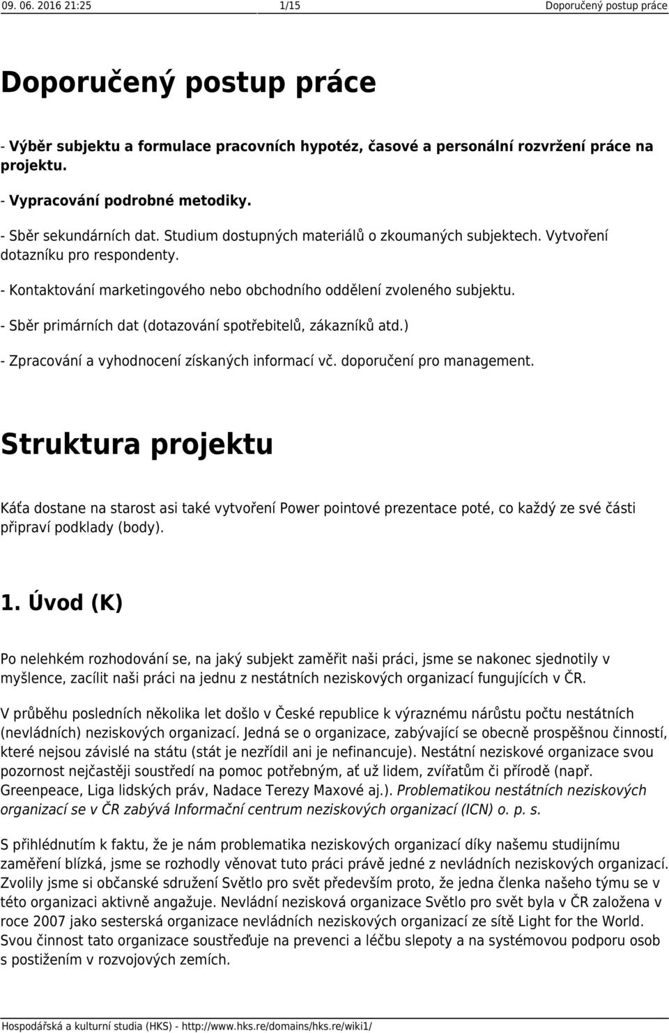 - Kontaktování marketingového nebo obchodního oddělení zvoleného subjektu. - Sběr primárních dat (dotazování spotřebitelů, zákazníků atd.) - Zpracování a vyhodnocení získaných informací vč.