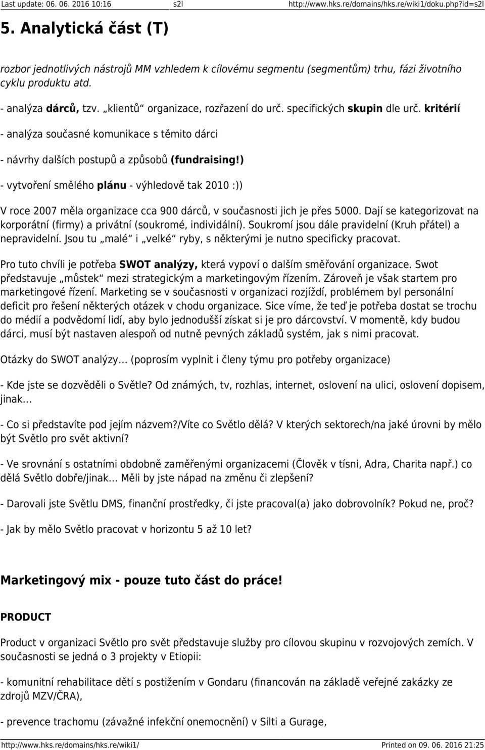 specifických skupin dle urč. kritérií - analýza současné komunikace s těmito dárci - návrhy dalších postupů a způsobů (fundraising!