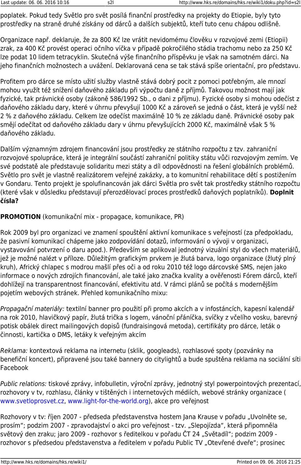 deklaruje, že za 800 Kč lze vrátit nevidomému člověku v rozvojové zemi (Etiopii) zrak, za 400 Kč provést operaci očního víčka v případě pokročilého stádia trachomu nebo za 250 Kč lze podat 10 lidem