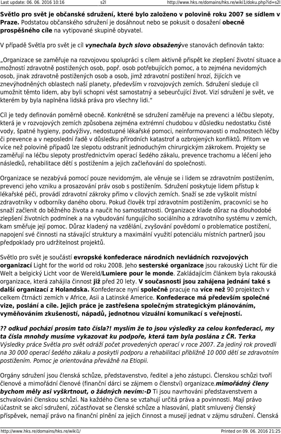 V případě Světla pro svět je cíl vynechala bych slovo obsaženýve stanovách definován takto: Organizace se zaměřuje na rozvojovou spolupráci s cílem aktivně přispět ke zlepšení životní situace a