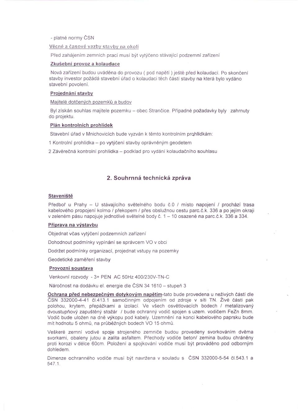 Projednání stavby Majitelé dotčených pozemků a budov Byl získán souhlas majitele pozemku - obec Strančice. Případné požadavky byly zahrnuty do projektu.