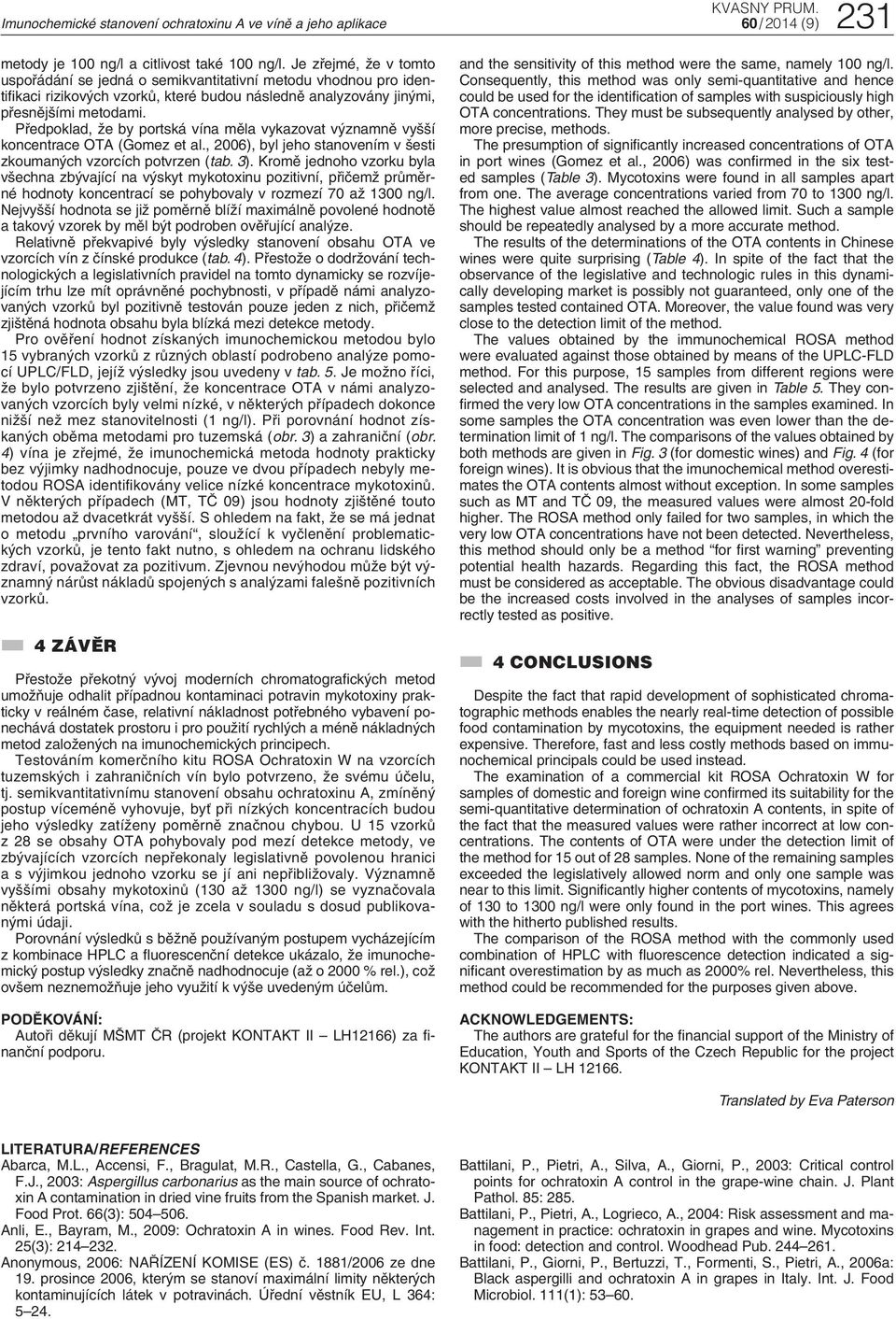 Předpoklad, že by portská vína měla vykazovat významně vyšší koncentrace OTA (Gomez et al., 2006), byl jeho stanovením v šesti zkoumaných vzorcích potvrzen (tab. 3).