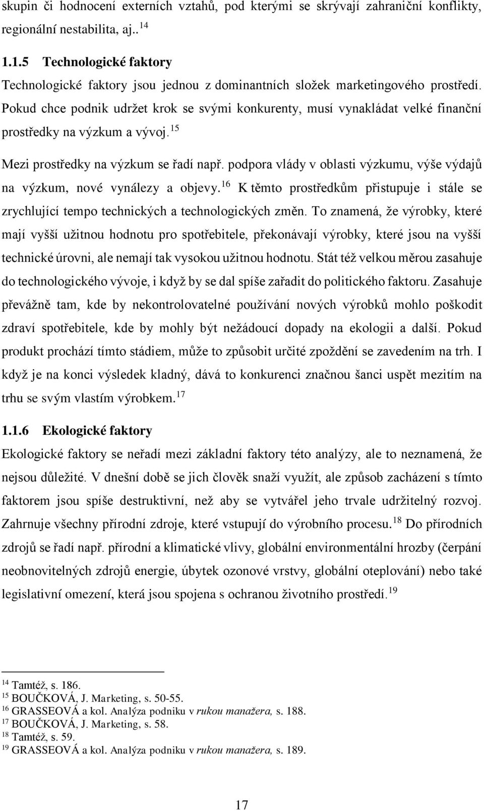 Pokud chce podnik udržet krok se svými konkurenty, musí vynakládat velké finanční prostředky na výzkum a vývoj. 15 Mezi prostředky na výzkum se řadí např.