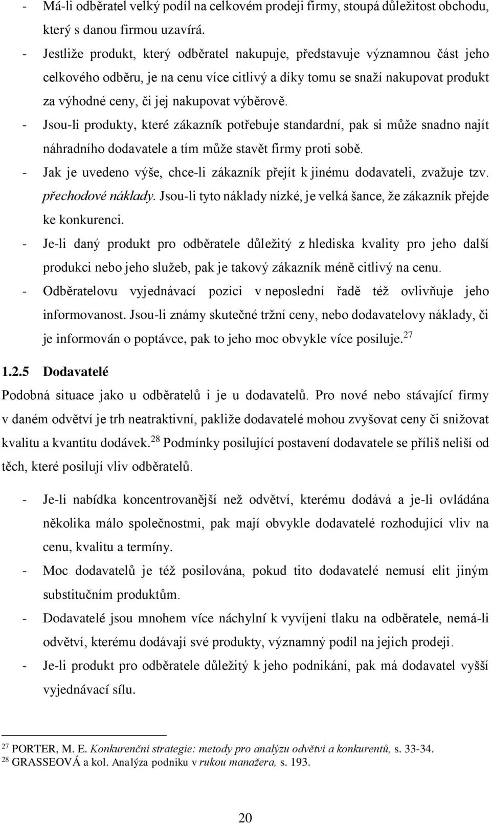 výběrově. - Jsou-li produkty, které zákazník potřebuje standardní, pak si může snadno najít náhradního dodavatele a tím může stavět firmy proti sobě.