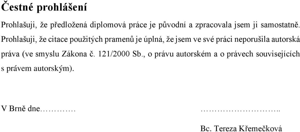 Prohlašuji, že citace použitých pramenů je úplná, že jsem ve své práci neporušila