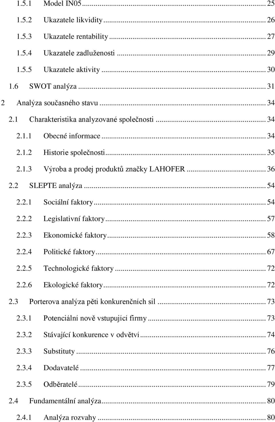 .. 36 2.2 SLEPTE analýza... 54 2.2.1 Sociální faktory... 54 2.2.2 Legislativní faktory... 57 2.2.3 Ekonomické faktory... 58 2.2.4 Politické faktory... 67 2.2.5 Technologické faktory... 72 2.2.6 Ekologické faktory.