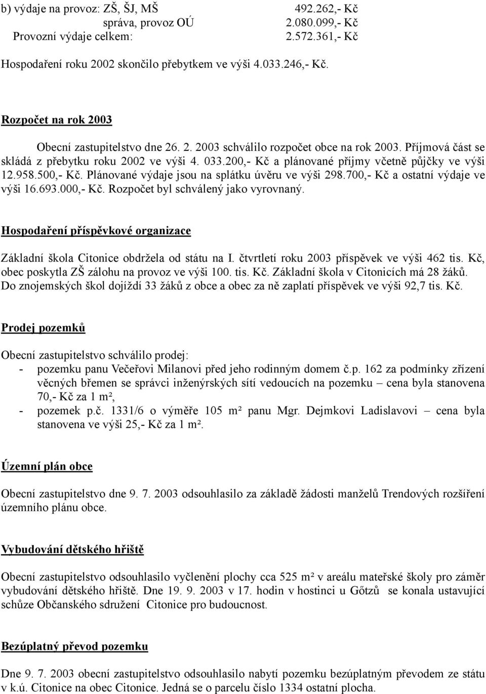 00,- Kč a ostatní výdaje ve výši.9.000,- Kč. Rozpočet byl schválený jako vyrovnaný. Hospodaření příspěvkové organizace Základní škola Citonice obdržela od státu na I.